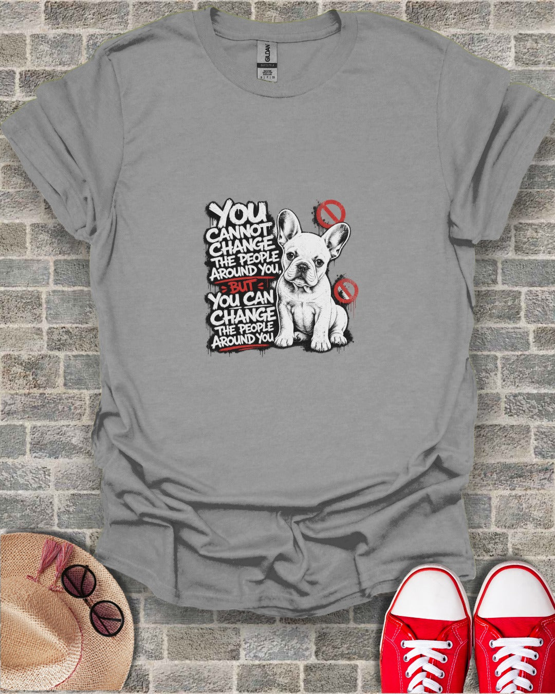 French bulldog with text "You cannot change the people around you, but you can change the people around you."