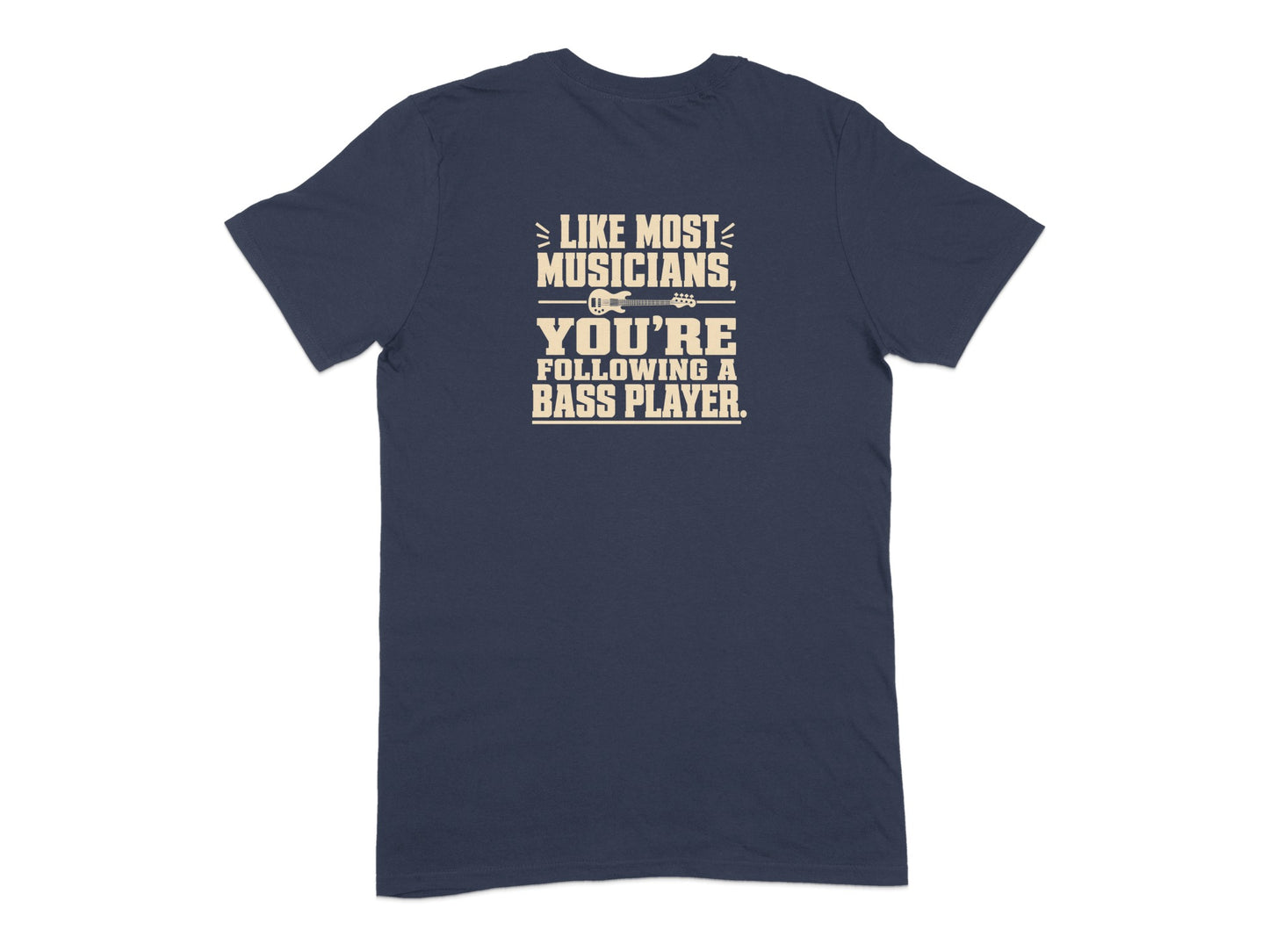 Navy t-shirt with text "Like most musicians, you're following a bass player."