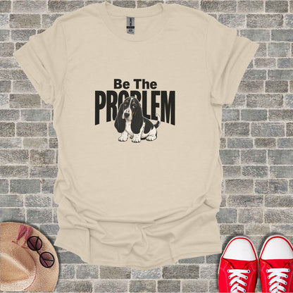 Basset Hound wearing a crown with text "Be The Problem".