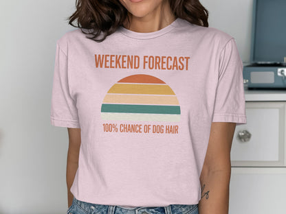 Weekend Forecast 100% Chance of Dog Hair T-shirt