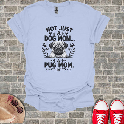 Light blue t-shirt with "Not Just A Dog Mom... I'm A Pug Mom." text and graphic.