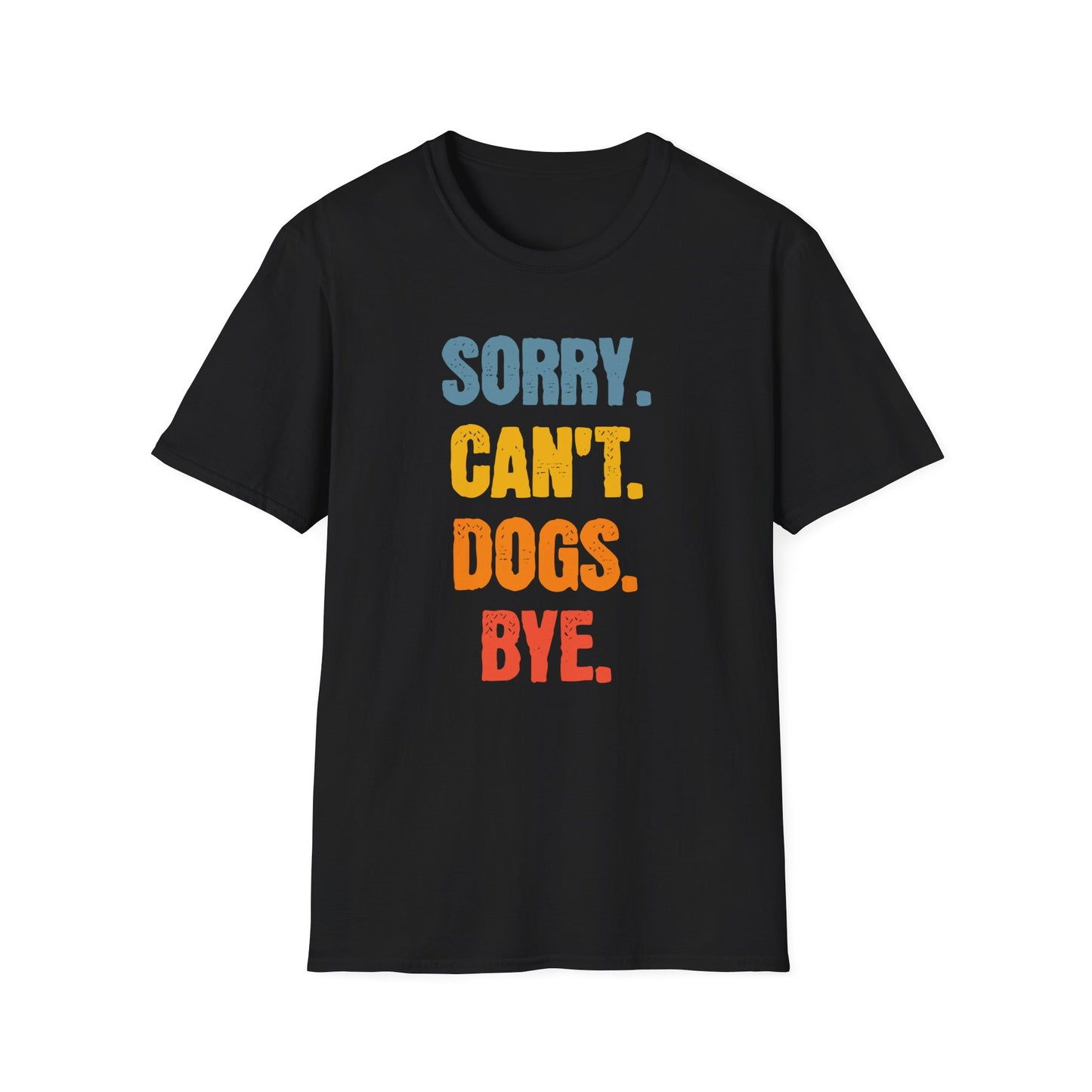 Sorry Can't Dogs Bye Unisex Softstyle T-Shirt