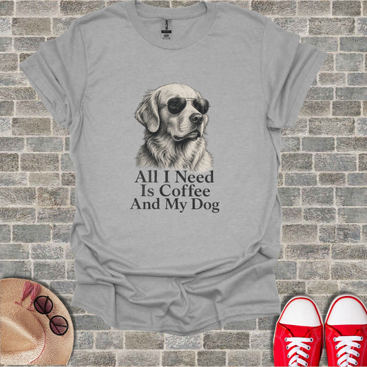 T-shirt with drawing of dog wearing sunglasses and text "All I Need Is Coffee And My Dog."