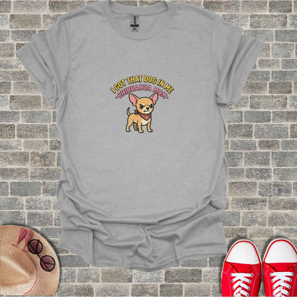 T-shirt with "I GOT THAT DOG IN ME CHIHUAHUA MOM" text and a cartoon chihuahua.