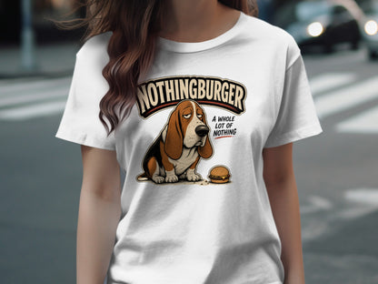 T-shirt with a sad Basset Hound next to a burger, reading "NOTHINGBURGER A WHOLE LOT OF NOTHING".