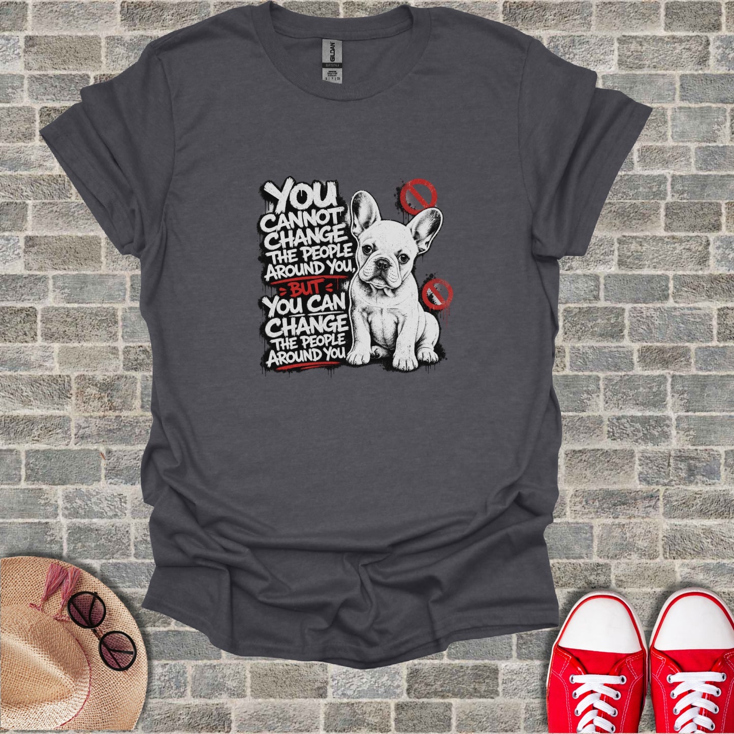 T-shirt with French bulldog and text "You cannot change the people around you, but you can change the people around you."