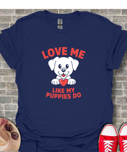 Love Me Like My Puppies Do Cute Dog Graphic Shirt