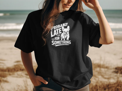 Black t-shirt with a French bulldog and "PROBABLY LATE FOR SOMETHING" text.
