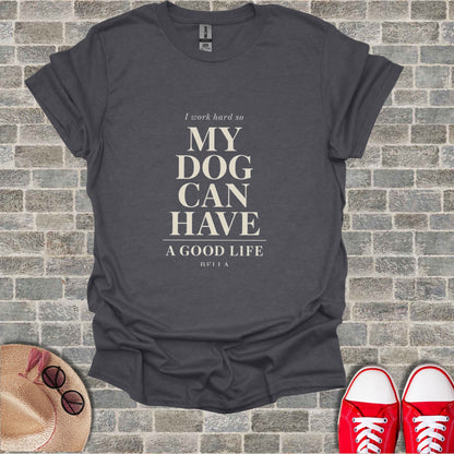 Dark gray t-shirt with text "I work hard so MY DOG CAN HAVE A GOOD LIFE."