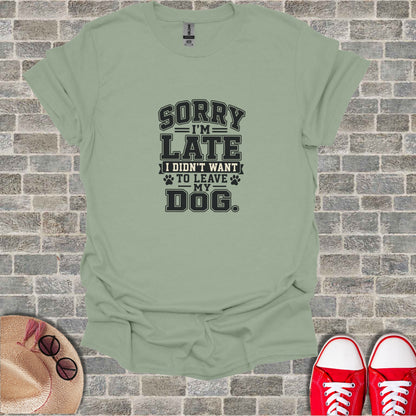 Green t-shirt with "Sorry I'm Late, I Didn't Want to Leave My Dog" text.