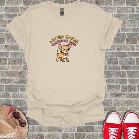 T-shirt with chihuahua graphic and text "I got that dog in me Chihuahua Mom".