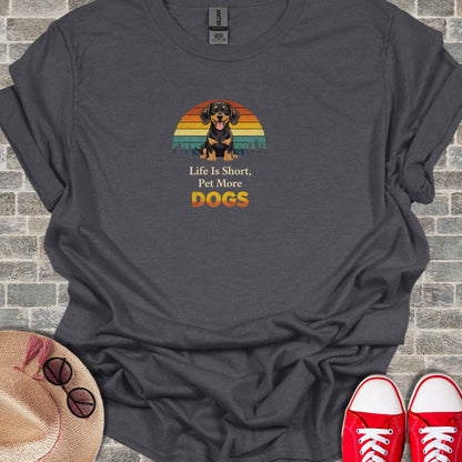 Life Is Short Pet More Dogs Funny T-Shirt