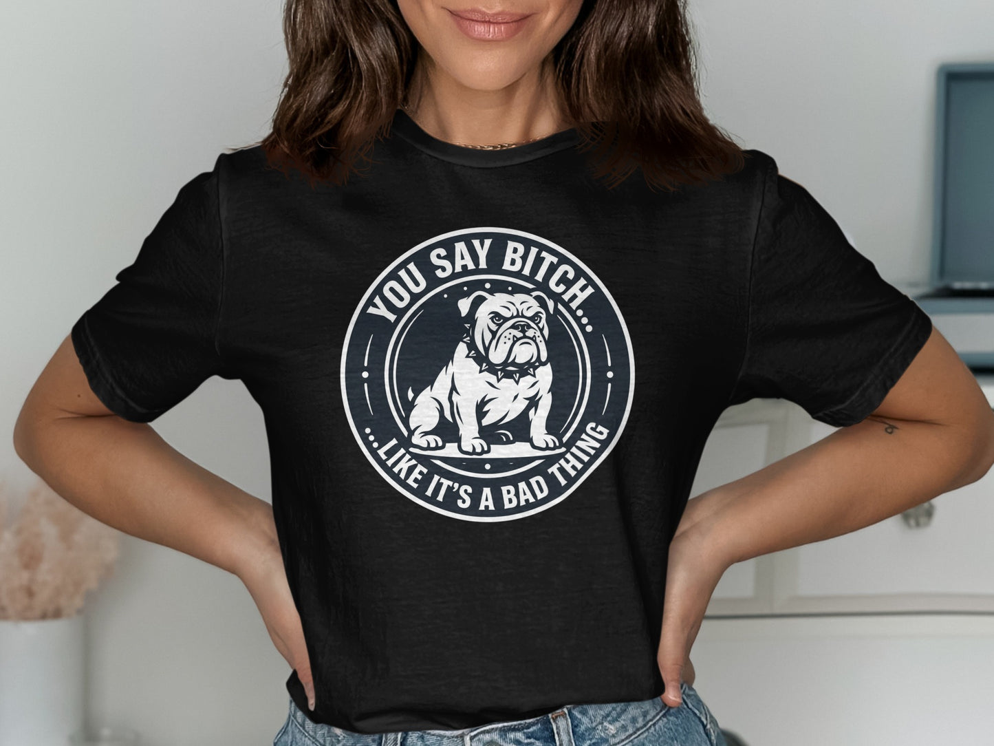 Black t-shirt with bulldog graphic and text "YOU SAY BITCH... LIKE IT'S A BAD THING".