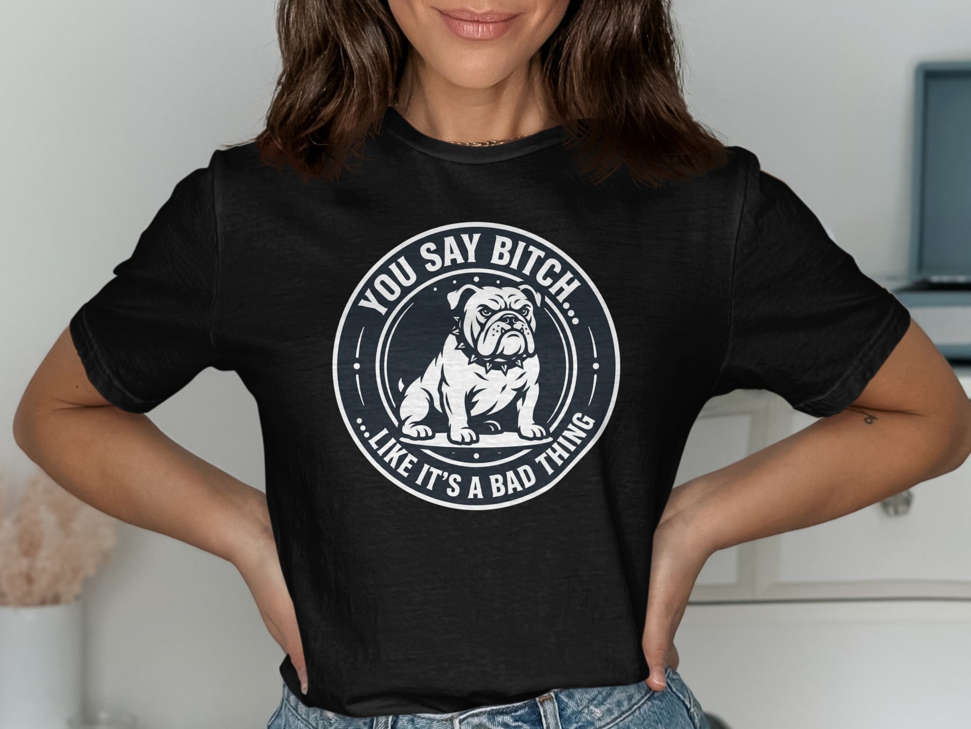Black t-shirt with bulldog graphic and text "YOU SAY BITCH... LIKE IT'S A BAD THING".