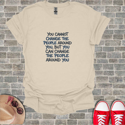 Cream t-shirt with "You cannot change the people around you, but you can change the people around you" in blue text.