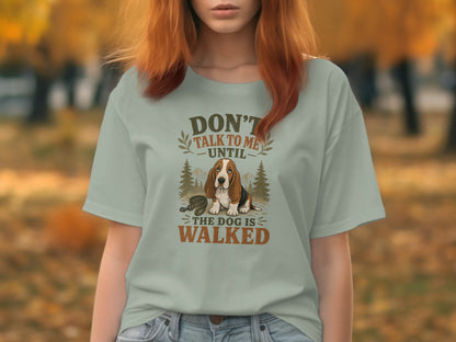 Light gray t-shirt with a Basset Hound and "Don't Talk To Me Until The Dog Is Walked" text.