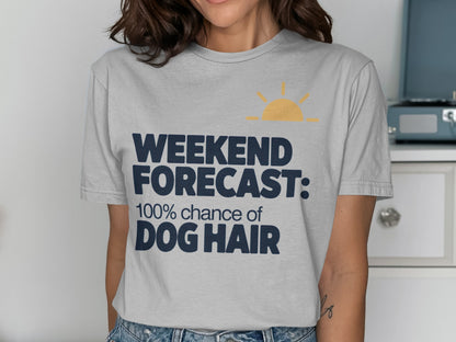 Weekend Forecast 100% Chance of Dog Hair T-shirt