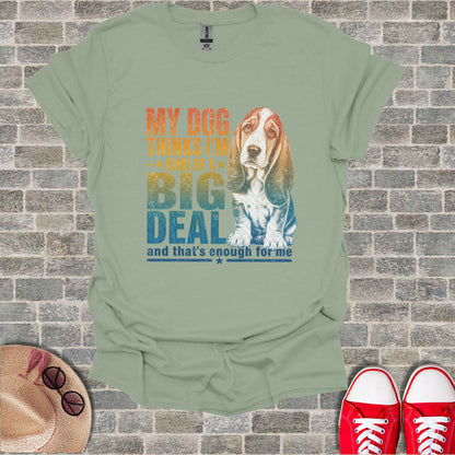 T-shirt with Basset Hound and text "My dog thinks I'm and that's enough for me."