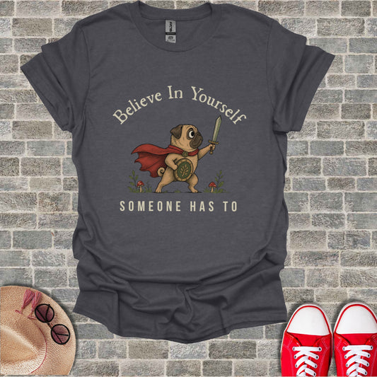 Pug wearing a cape and holding a sword, "Believe In Yourself Someone Has To."