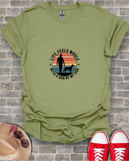 Life Feels Whole With A Dog By My Side T-shirt