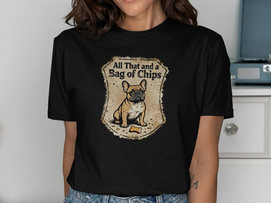 All That and a Bag of Chips French Bulldog Shirt