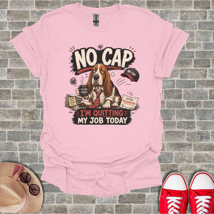 Pink t-shirt with "NO CAP" and dog resigning from job.