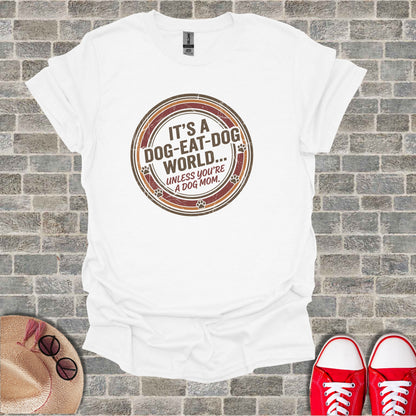 IT'S A DOG-EAT-DOG WORLD UNLESS DOG MOM T-Shirt product type