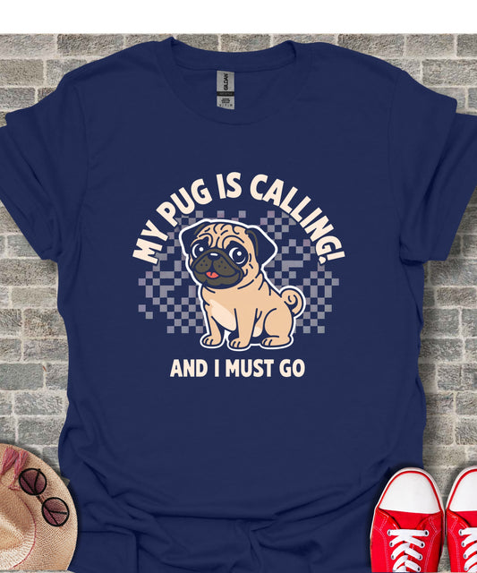 My Pug Is Calling And I Must Go T-Shirt