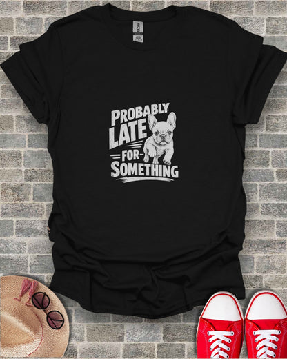 Black t-shirt with "PROBABLY LATE FOR SOMETHING" and French bulldog graphic.
